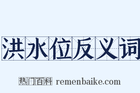 洪水位反义词是什么意思的图片